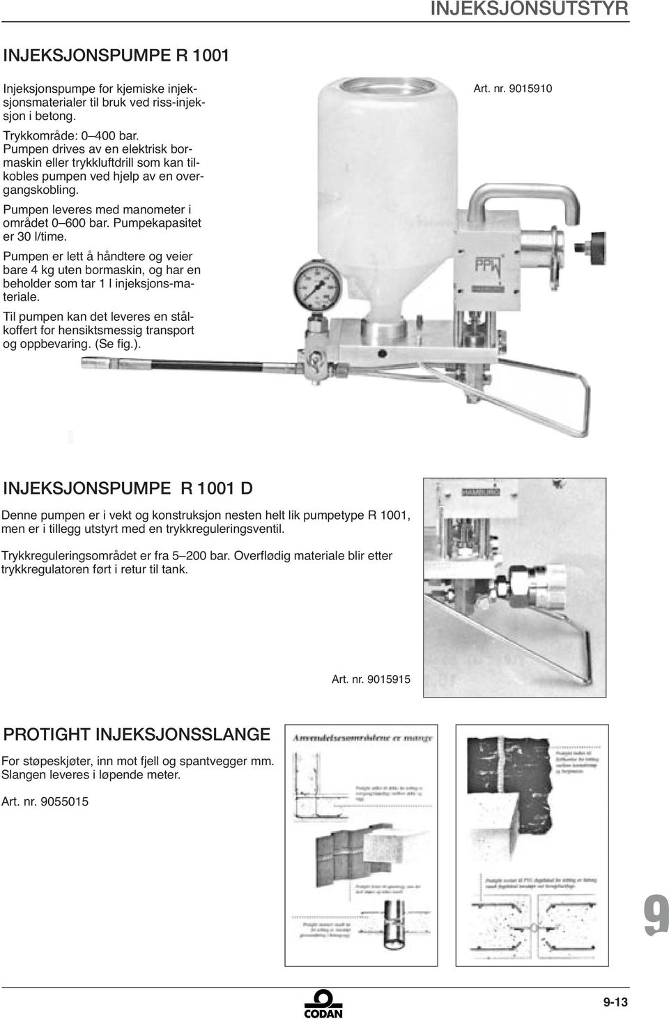 Pumpen er lett å håndtere og veier bare 4 kg uten bormaskin, og har en beholder som tar 1 l injeksjons-materiale. Til pumpen kan det leveres en stålkoffert for hensiktsmessig transport og oppbevaring.