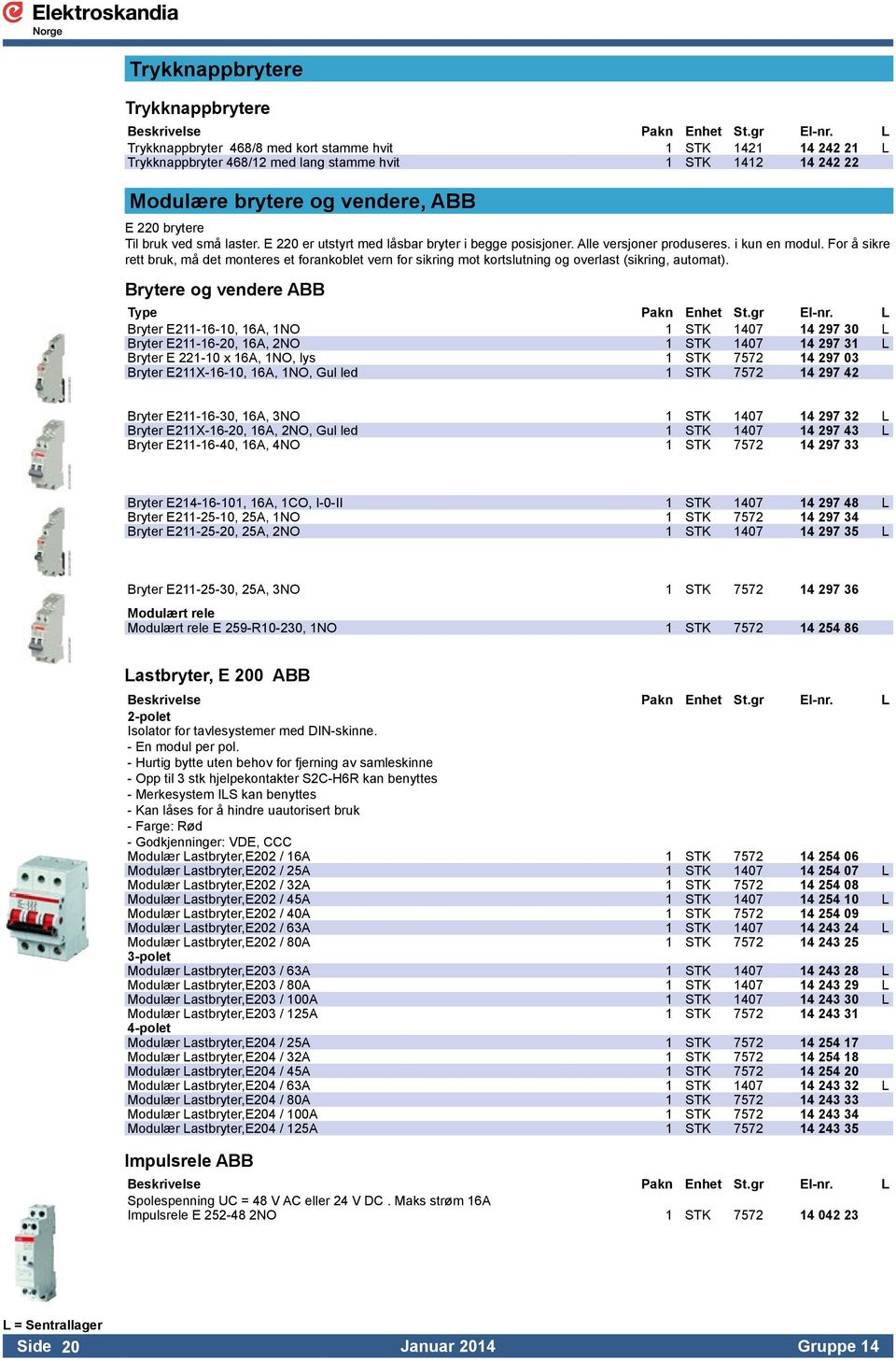 For å sikre rett bruk, må det monteres et forankoblet vern for sikring mot kortslutning og overlast (sikring, automat). Brytere og vendere ABB Type Pakn Enhet St.gr El-nr.