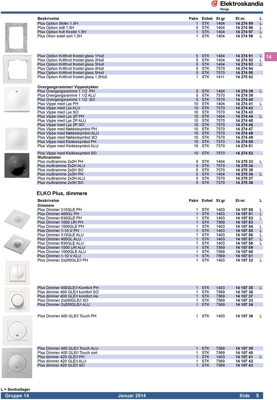 frostet glass 1Hull 5 STK 1404 14 274 91 L Plus Option Kritthvit frostet glass 2Hull 5 STK 1404 14 274 92 L Plus Option Kritthvit frostet glass 3Hull 5 STK 1404 14 274 93 L Plus Option Kritthvit