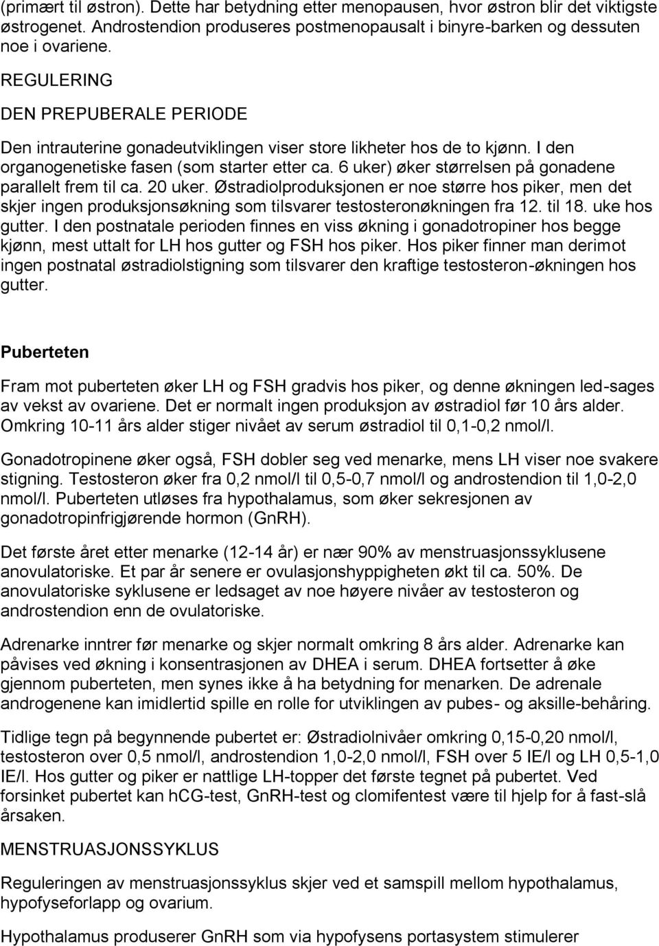 6 uker) øker størrelsen på gonadene parallelt frem til ca. 20 uker. Østradiolproduksjonen er noe større hos piker, men det skjer ingen produksjonsøkning som tilsvarer testosteronøkningen fra 12.