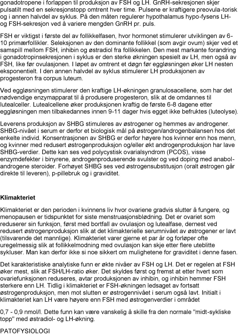 FSH er viktigst i første del av follikkelfasen, hvor hormonet stimulerer utviklingen av 6-10 primærfollikler.