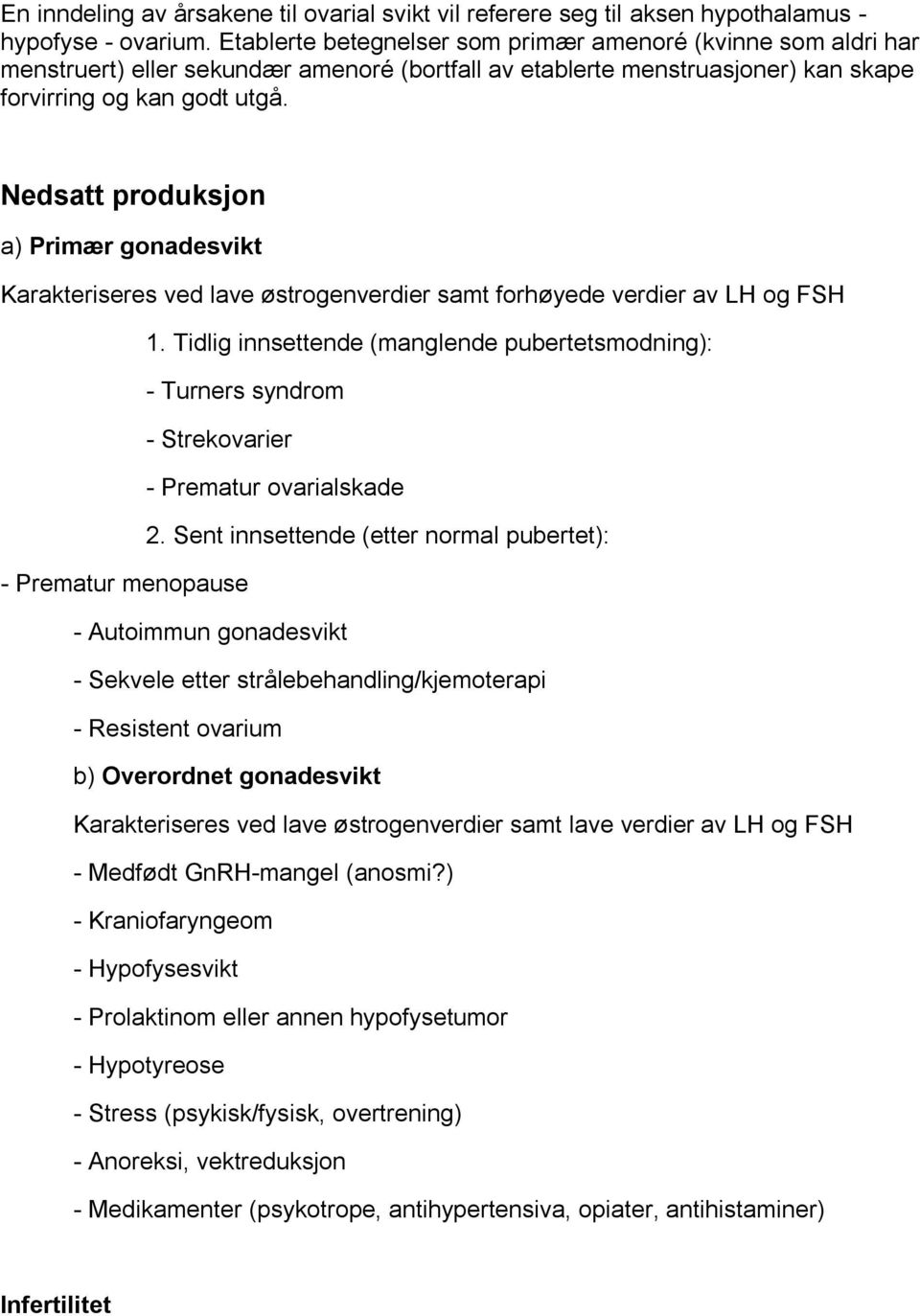 Nedsatt produksjon a) Primær gonadesvikt Karakteriseres ved lave østrogenverdier samt forhøyede verdier av LH og FSH 1.