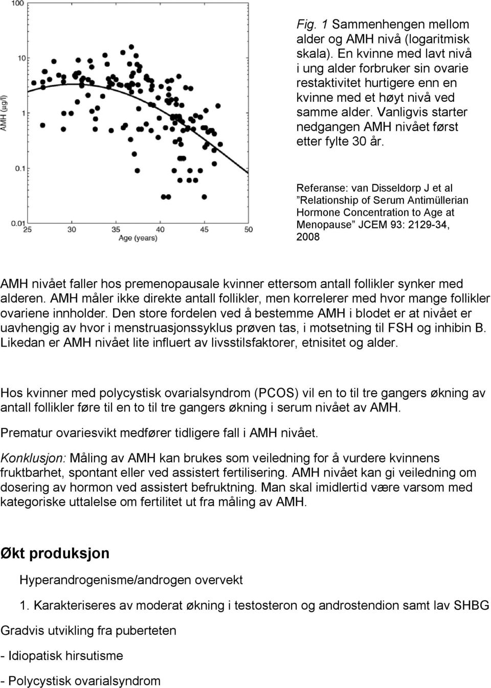 Referanse: van Disseldorp J et al Relationship of Serum Antimüllerian Hormone Concentration to Age at Menopause JCEM 93: 2129-34, 2008 AMH nivået faller hos premenopausale kvinner ettersom antall