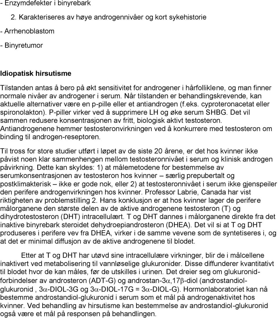 finner normale nivåer av androgener i serum. Når tilstanden er behandlingskrevende, kan aktuelle alternativer være en p-pille eller et antiandrogen (f.eks. cyproteronacetat eller spironolakton).