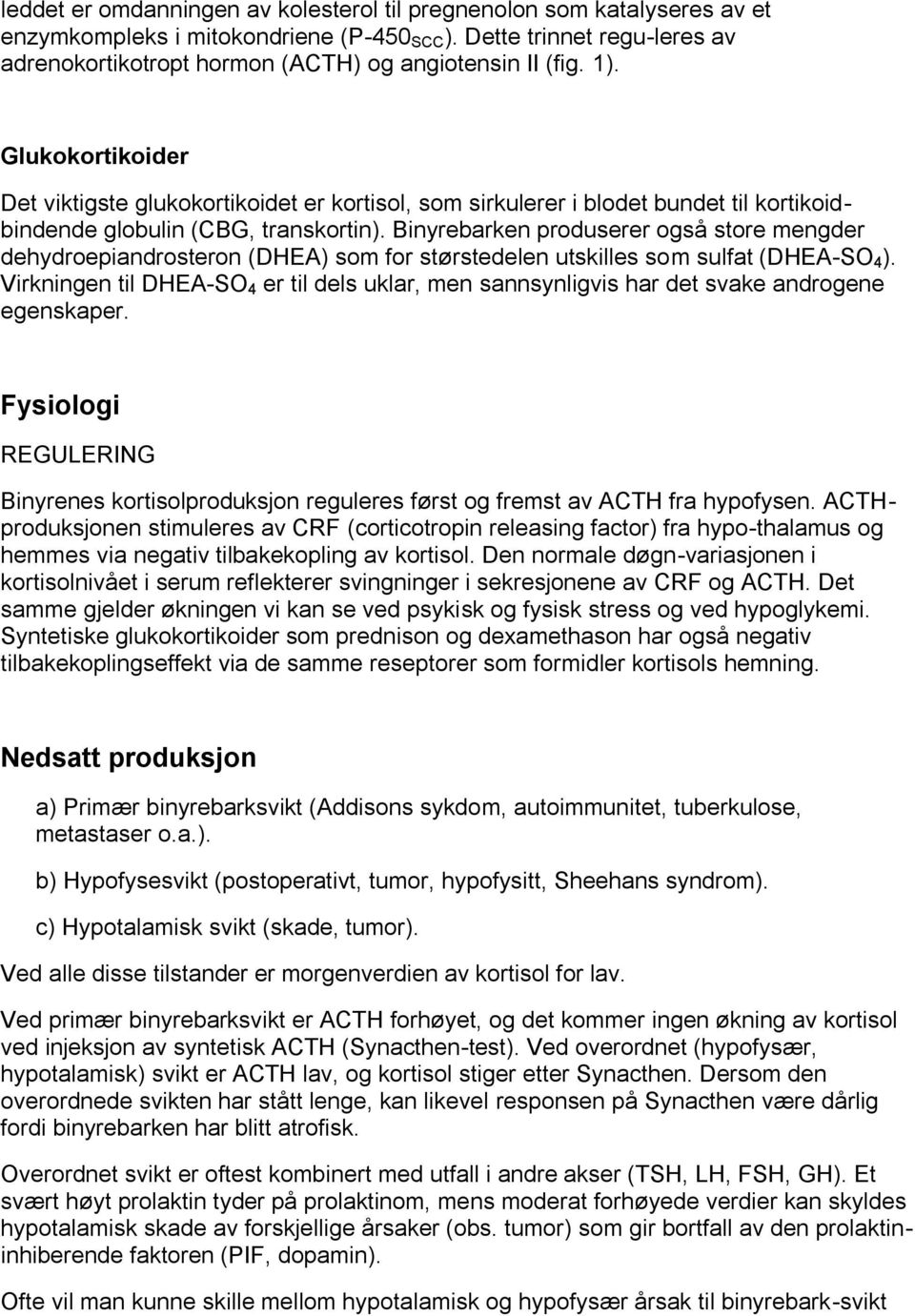 Glukokortikoider Det viktigste glukokortikoidet er kortisol, som sirkulerer i blodet bundet til kortikoidbindende globulin (CBG, transkortin).