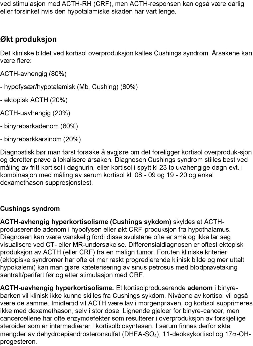 Cushing) (80%) - ektopisk ACTH (20%) ACTH-uavhengig (20%) - binyrebarkadenom (80%) - binyrebarkkarsinom (20%) Diagnostisk bør man først forsøke å avgjøre om det foreligger kortisol overproduk-sjon og