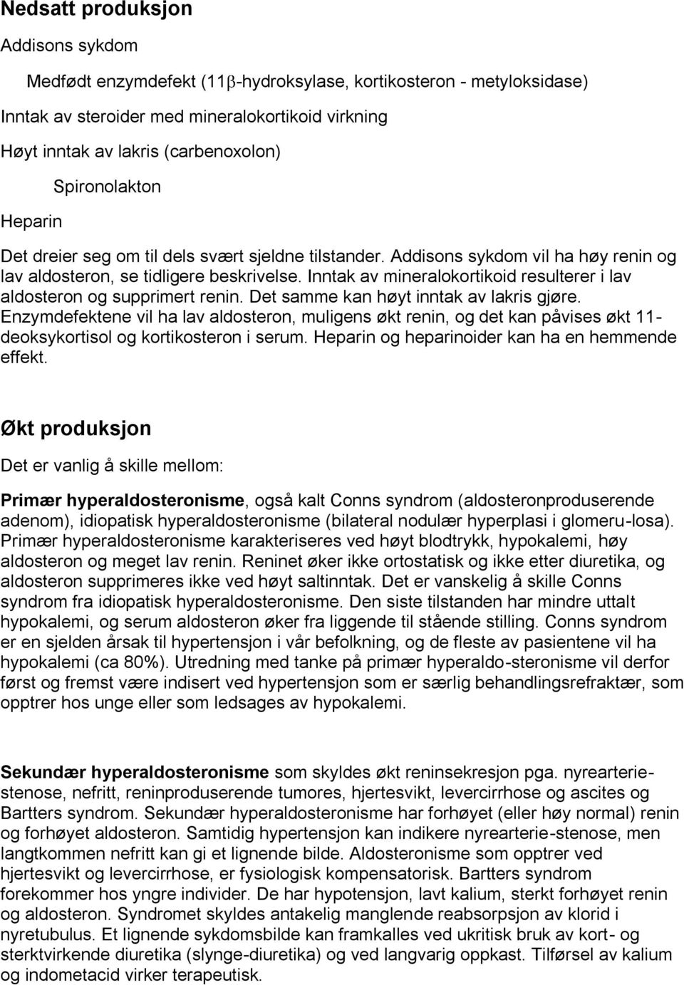 Inntak av mineralokortikoid resulterer i lav aldosteron og supprimert renin. Det samme kan høyt inntak av lakris gjøre.