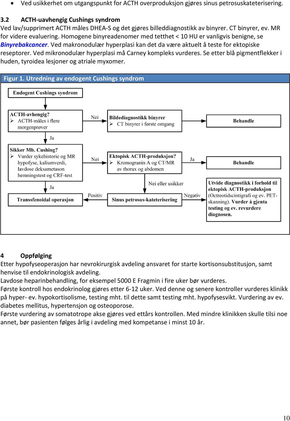 Homogene binyreadenomer med tetthet < 10 HU er vanligvis benigne, se Binyrebakcancer. Ved makronodulær hyperplasi kan det da være aktuelt å teste for ektopiske reseptorer.