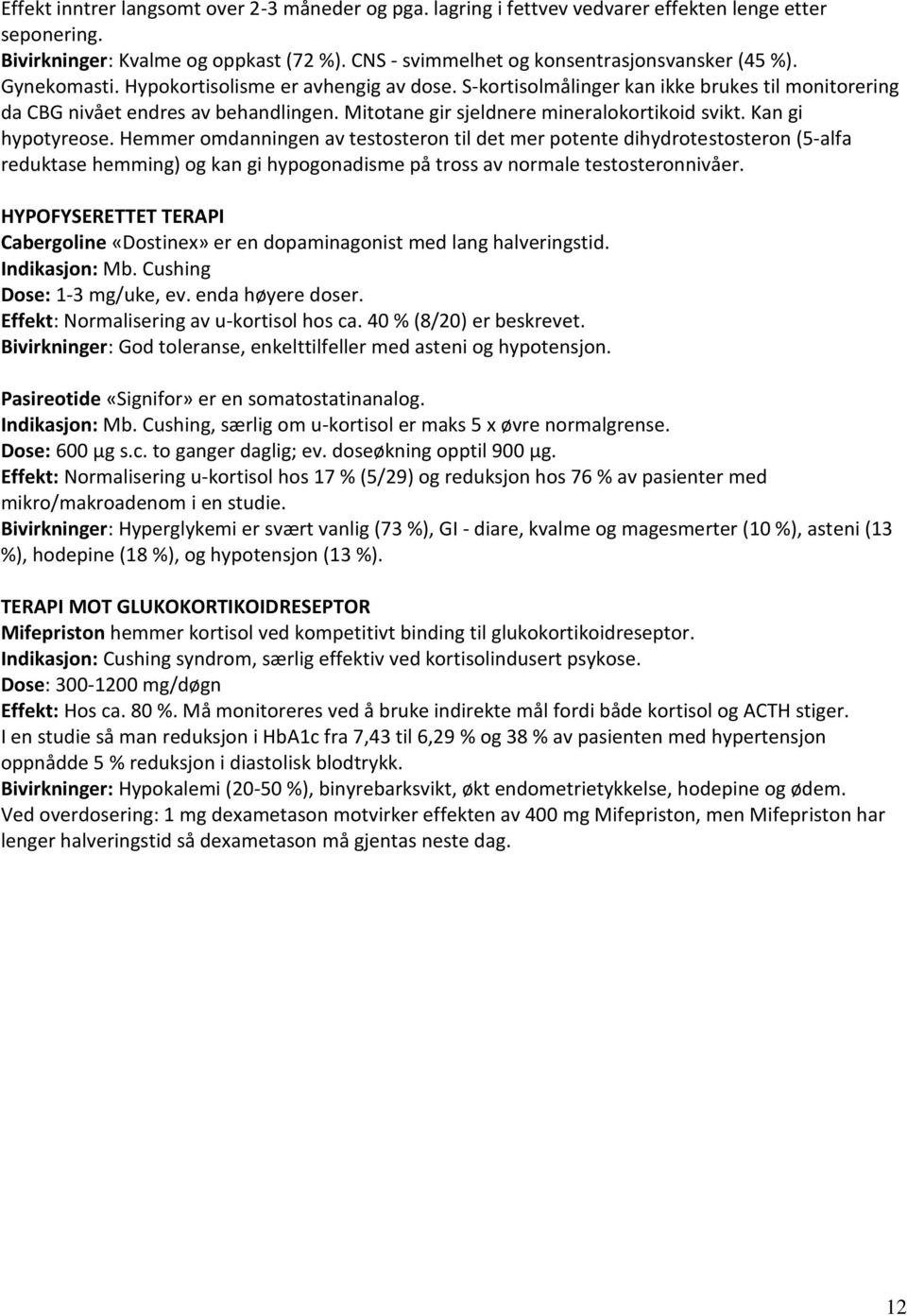 Kan gi hypotyreose. Hemmer omdanningen av testosteron til det mer potente dihydrotestosteron (5-alfa reduktase hemming) og kan gi hypogonadisme på tross av normale testosteronnivåer.