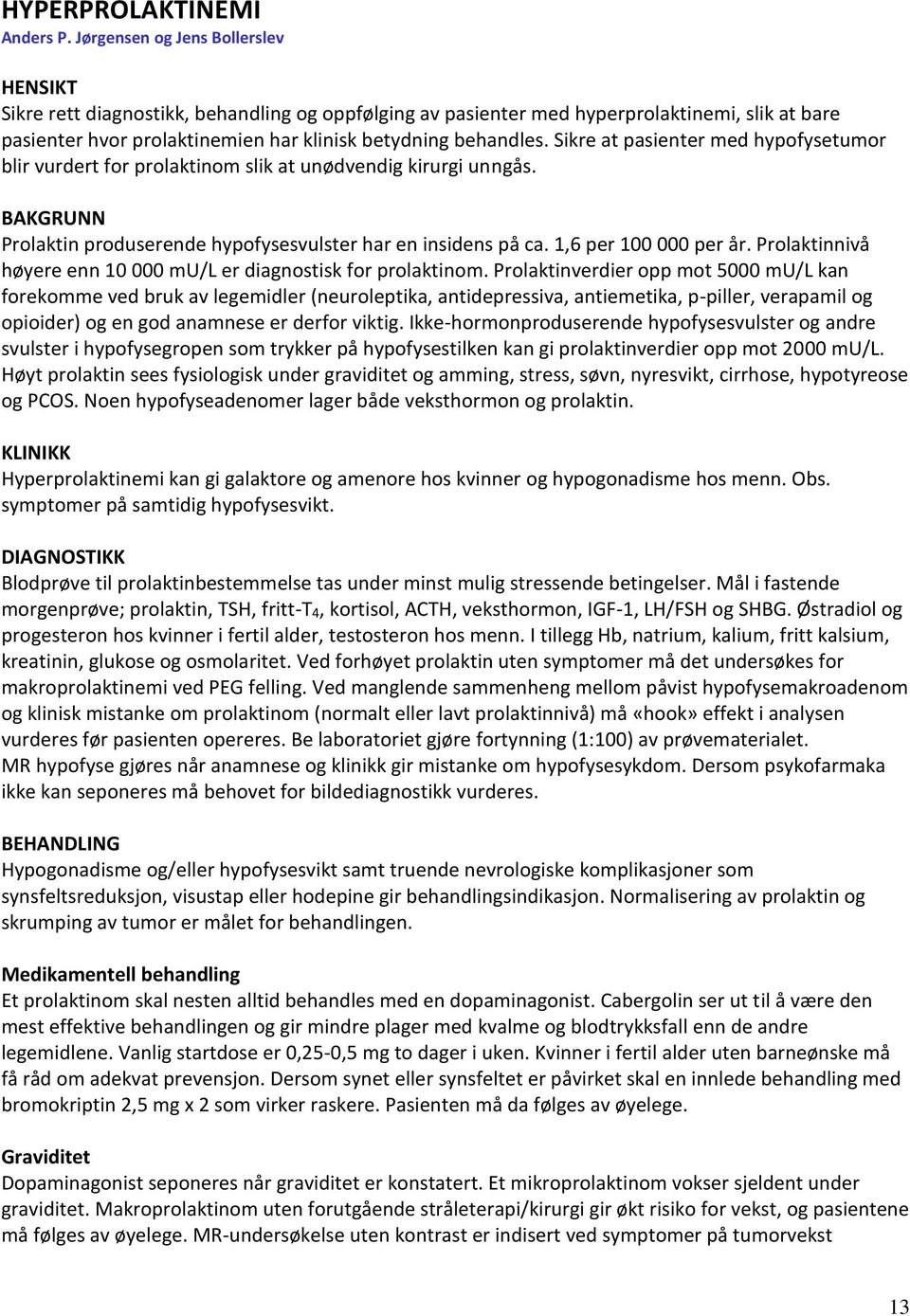 Sikre at pasienter med hypofysetumor blir vurdert for prolaktinom slik at unødvendig kirurgi unngås. BAKGRUNN Prolaktin produserende hypofysesvulster har en insidens på ca. 1,6 per 100 000 per år.