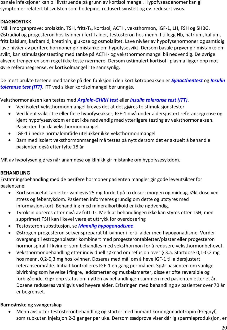 I tillegg Hb, natrium, kalium, fritt kalsium, karbamid, kreatinin, glukose og osmolalitet. Lave nivåer av hypofysehormoner og samtidig lave nivåer av perifere hormoner gir mistanke om hypofysesvikt.