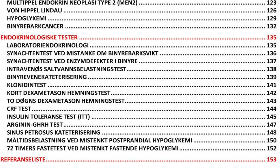 .. 139 KLONIDINTEST... 141 KORT DEXAMETASON HEMNINGSTEST... 142 TO DØGNS DEXAMETASON HEMNINGSTEST... 143 CRF TEST... 144 INSULIN TOLERANSE TEST (ITT)... 145 ARGININ-GHRH TEST.