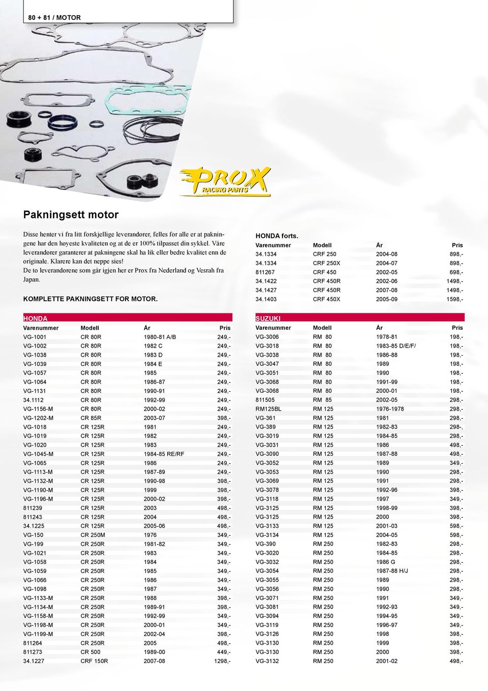 De to leverandørene som går igjen her er Prox fra Nederland og Vesrah fra Japan. Komplette pakningsett for motor. Honda forts. Varenummer Modell År Pris 34.1334 CRF 250 2004-08 898,- 34.