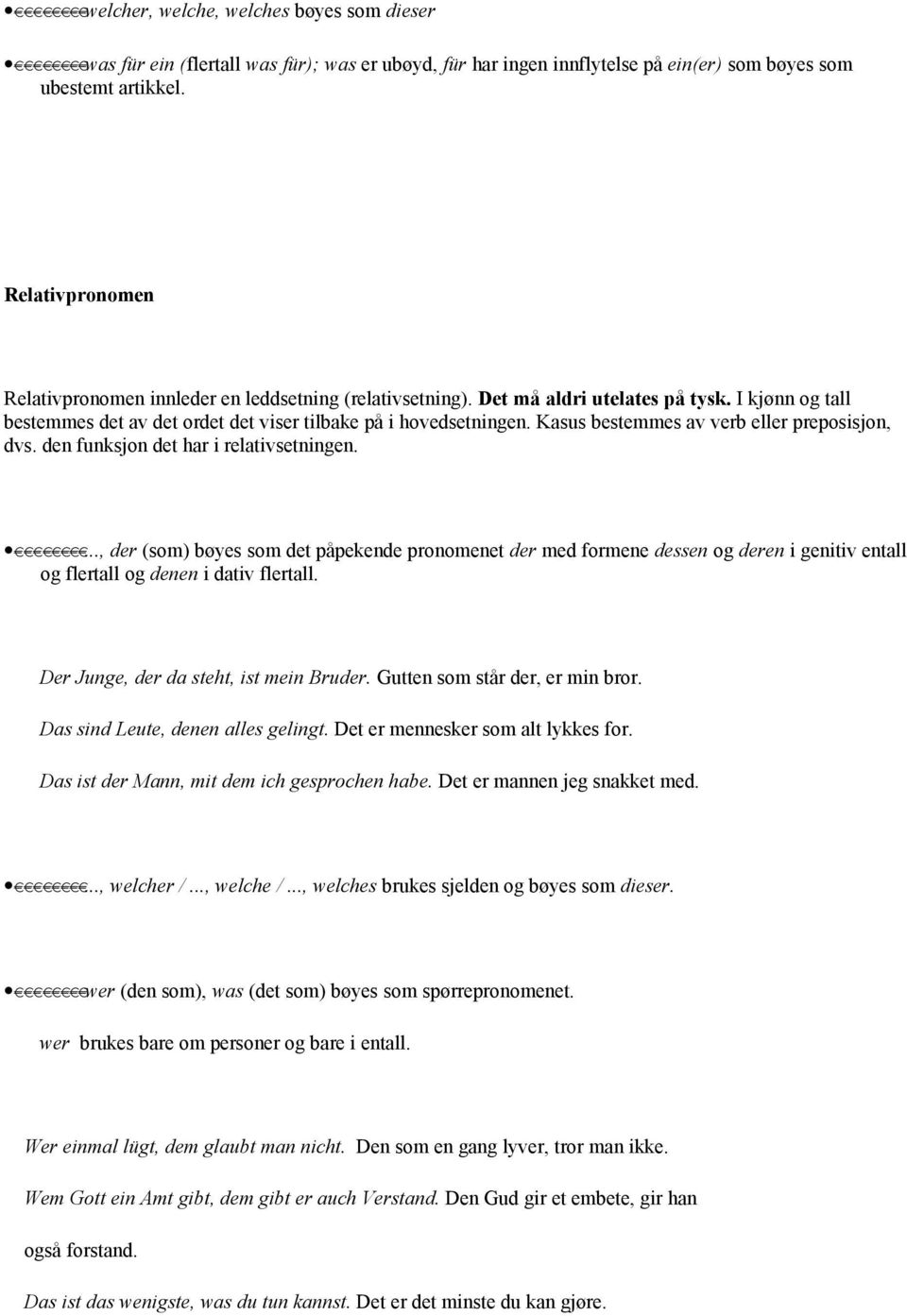 Kasus bestemmes av verb eller preposisjon, dvs. den funksjon det har i relativsetningen.