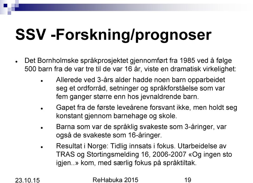 Gapet fra de første leveårene forsvant ikke, men holdt seg konstant gjennom barnehage og skole.