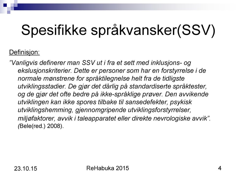 De gjør det dårlig på standardiserte språktester, og de gjør det ofte bedre på ikke-språklige prøver.