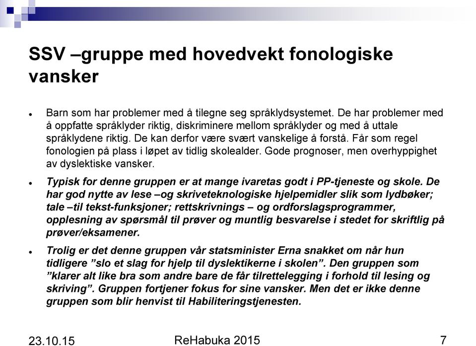 Får som regel fonologien på plass i løpet av tidlig skolealder. Gode prognoser, men overhyppighet av dyslektiske vansker. Typisk for denne gruppen er at mange ivaretas godt i PP-tjeneste og skole.