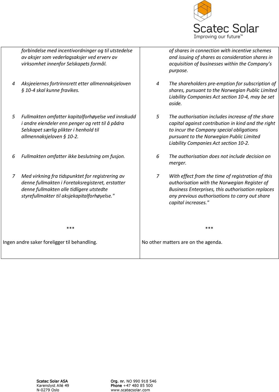 5 Fullmakten omfatter kapitalforhøyelse ved innskudd i andre eiendeler enn penger og rett til å pådra Selskapet særlig plikter i henhold til allmennaksjeloven 10-2.