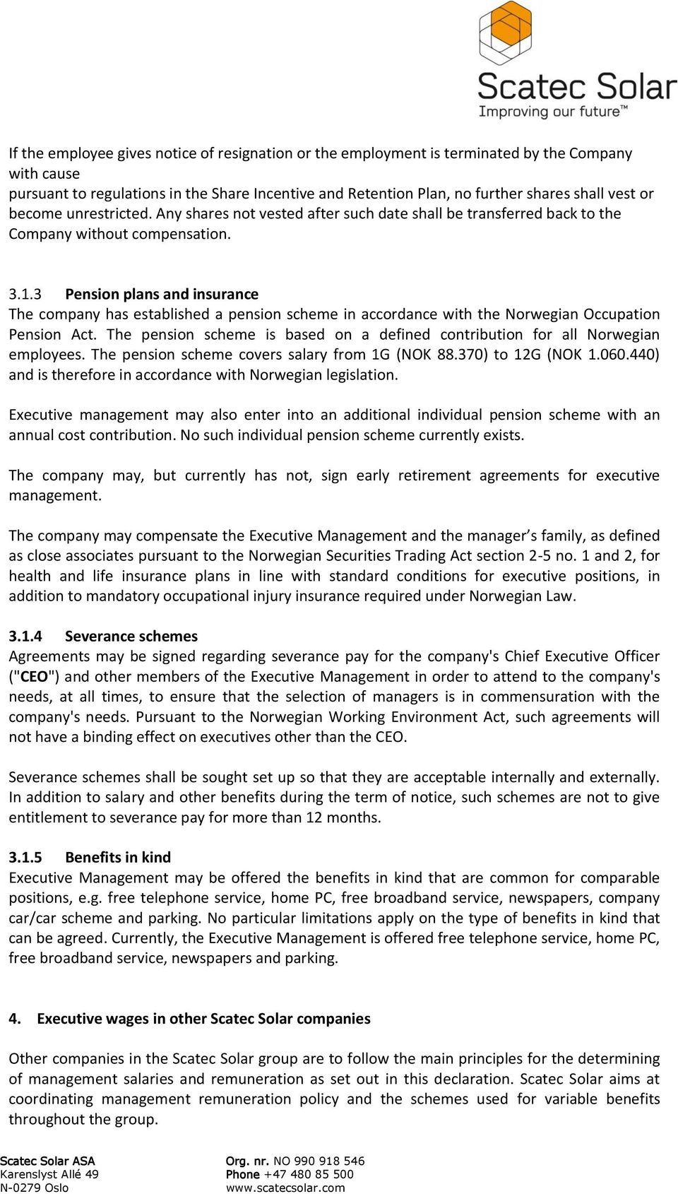 3 Pension plans and insurance The company has established a pension scheme in accordance with the Norwegian Occupation Pension Act.