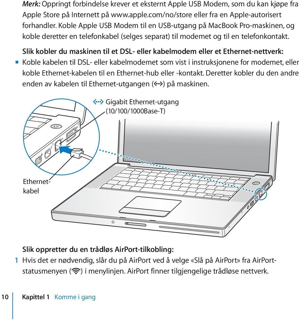 Slik kobler du maskinen til et DSL- eller kabelmodem eller et Ethernet-nettverk: m Koble kabelen til DSL- eller kabelmodemet som vist i instruksjonene for modemet, eller koble Ethernet-kabelen til en