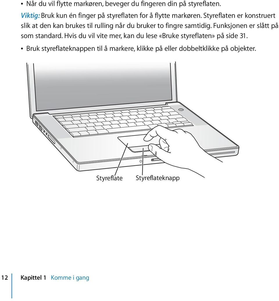 Styreflaten er konstruert slik at den kan brukes til rulling når du bruker to fingre samtidig.