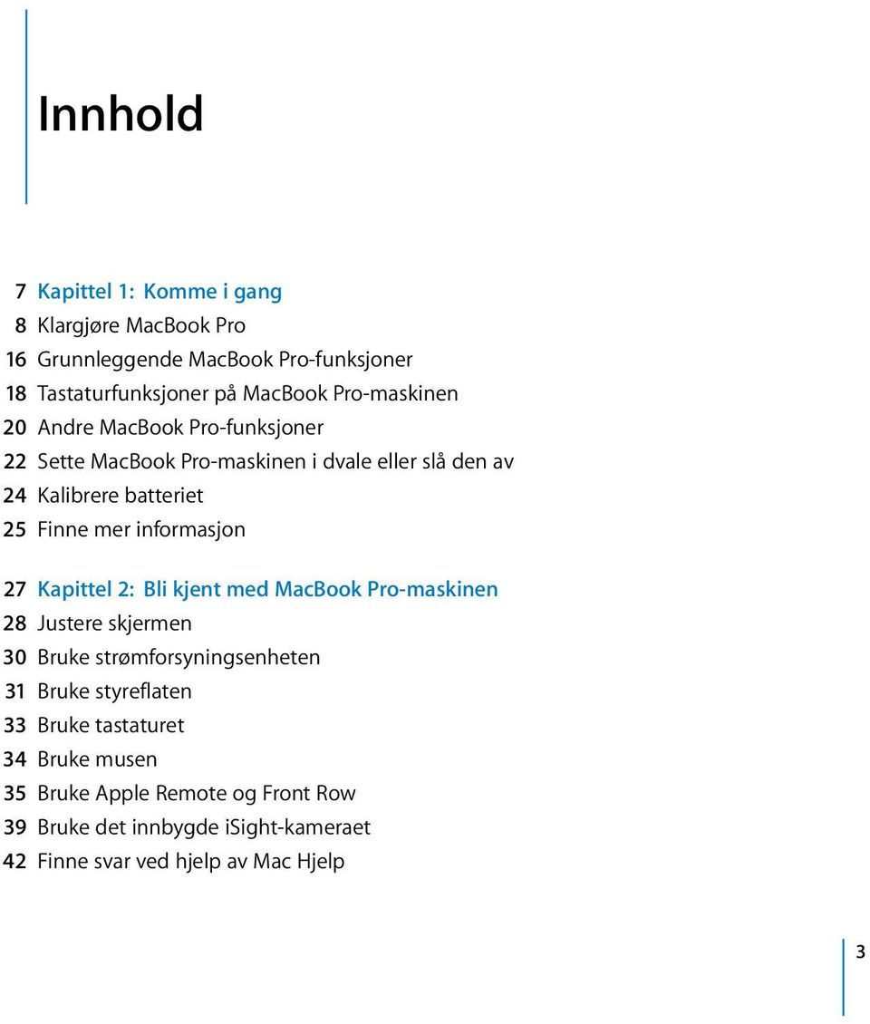 informasjon 27 Kapittel 2: Bli kjent med MacBook Pro-maskinen 28 Justere skjermen 30 Bruke strømforsyningsenheten 31 Bruke styreflaten 33