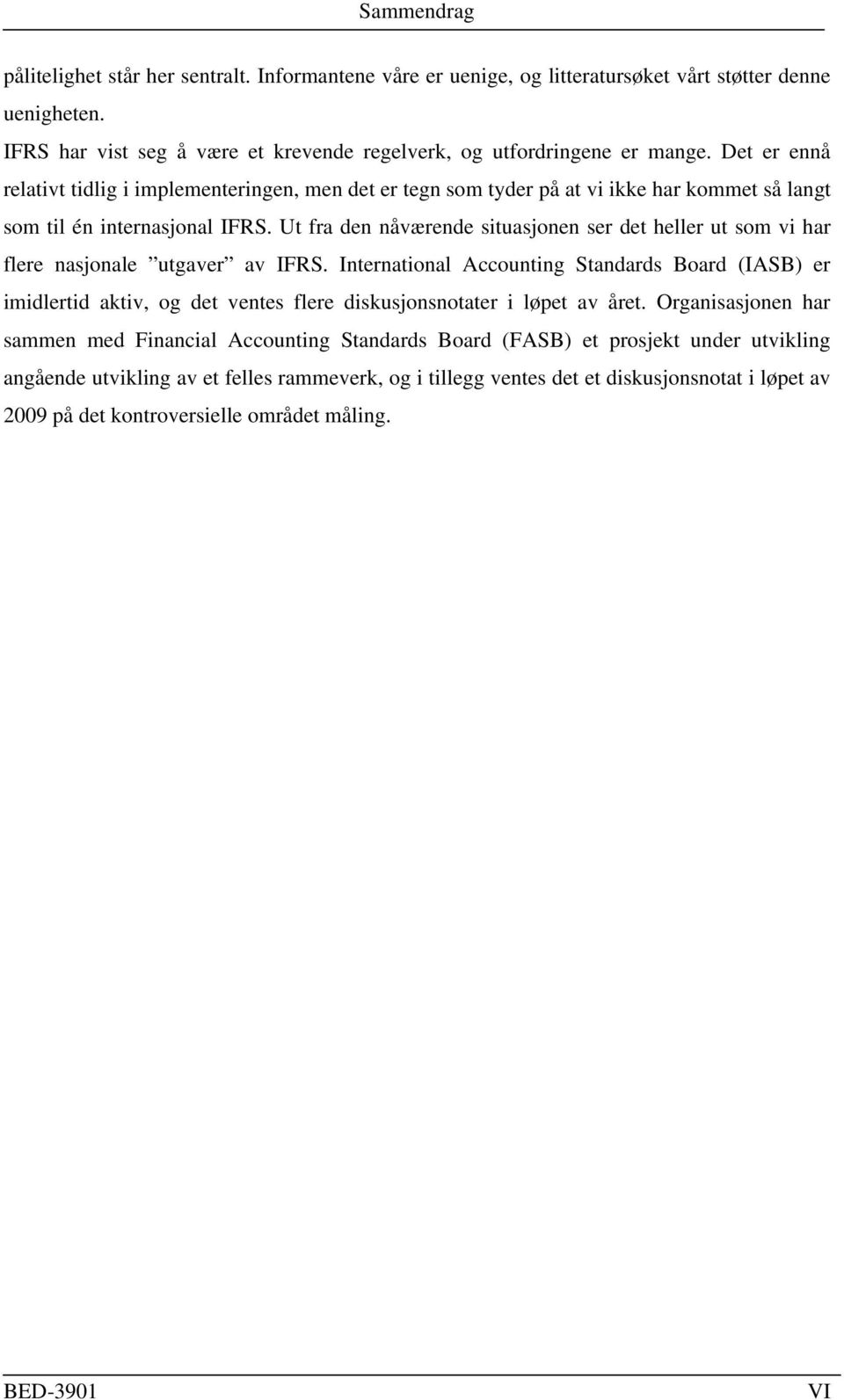 Ut fra den nåværende situasjonen ser det heller ut som vi har flere nasjonale utgaver av IFRS.