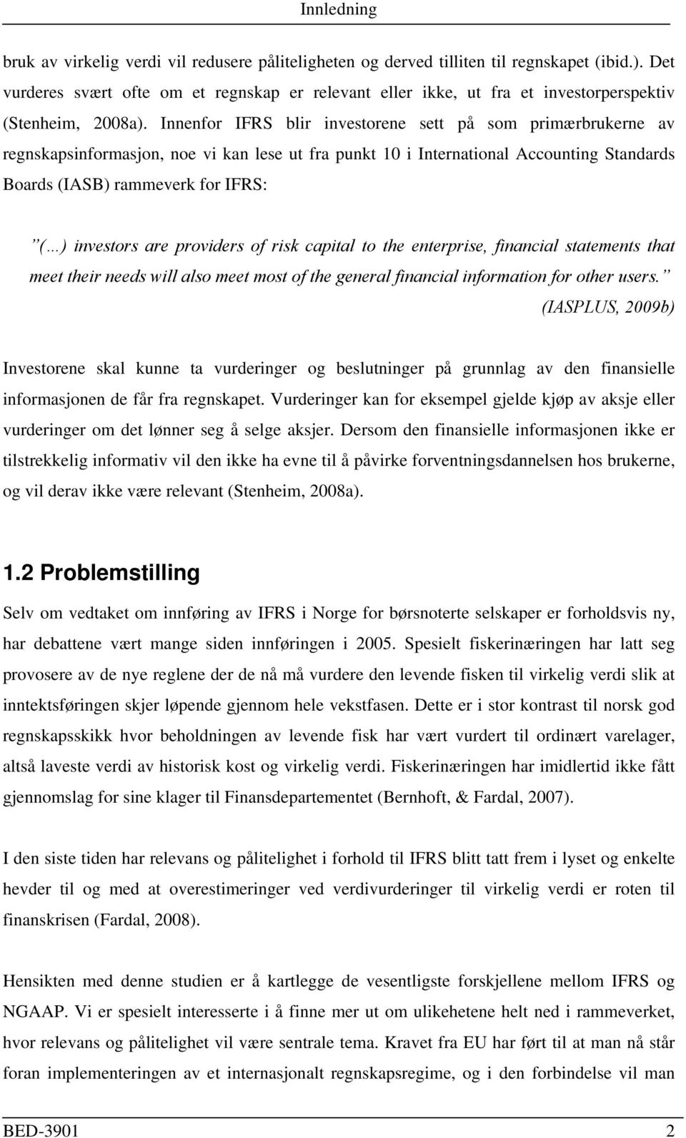 Innenfor IFRS blir investorene sett på som primærbrukerne av regnskapsinformasjon, noe vi kan lese ut fra punkt 10 i International Accounting Standards Boards (IASB) rammeverk for IFRS: ( ) investors