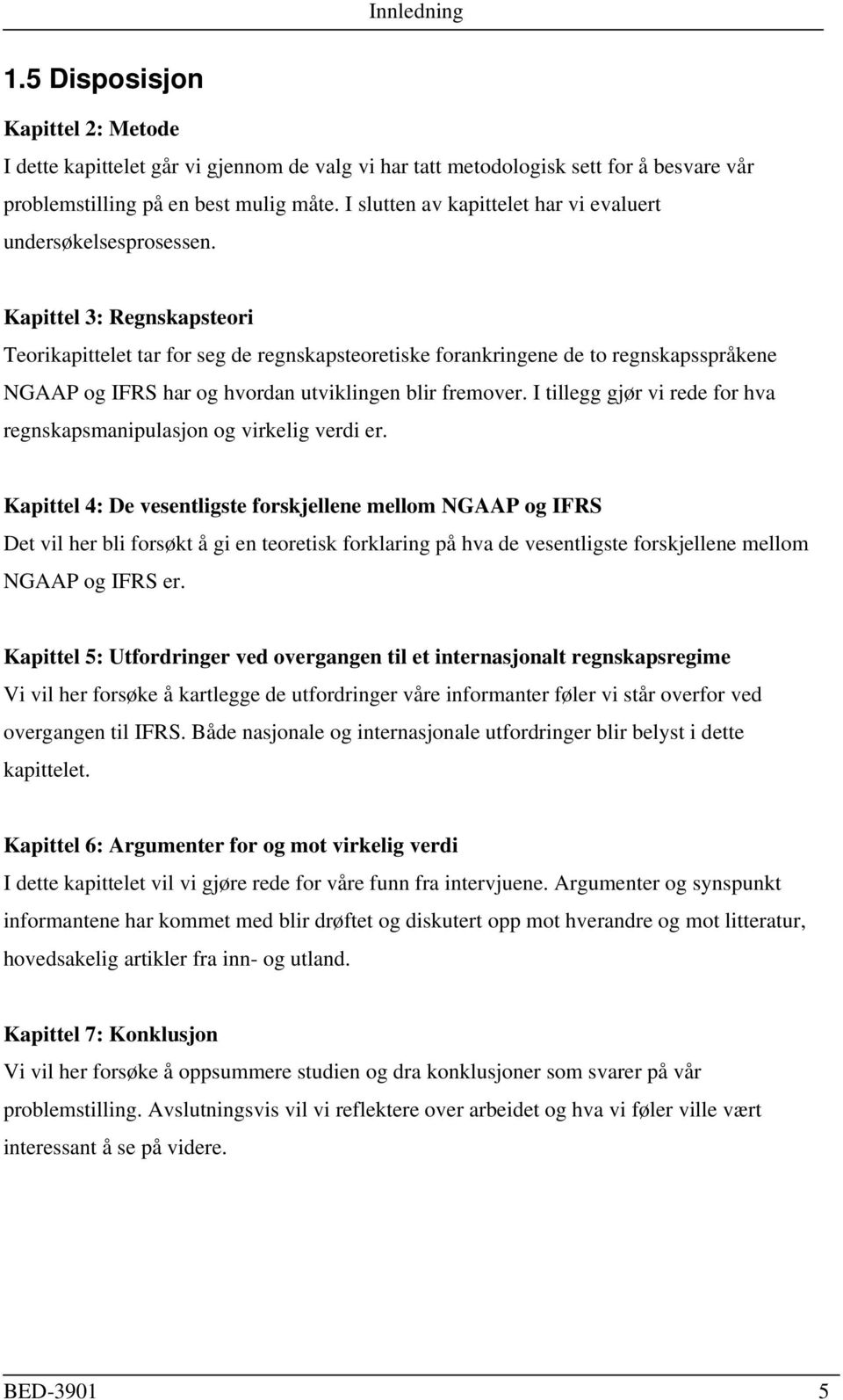 Kapittel 3: Regnskapsteori Teorikapittelet tar for seg de regnskapsteoretiske forankringene de to regnskapsspråkene NGAAP og IFRS har og hvordan utviklingen blir fremover.