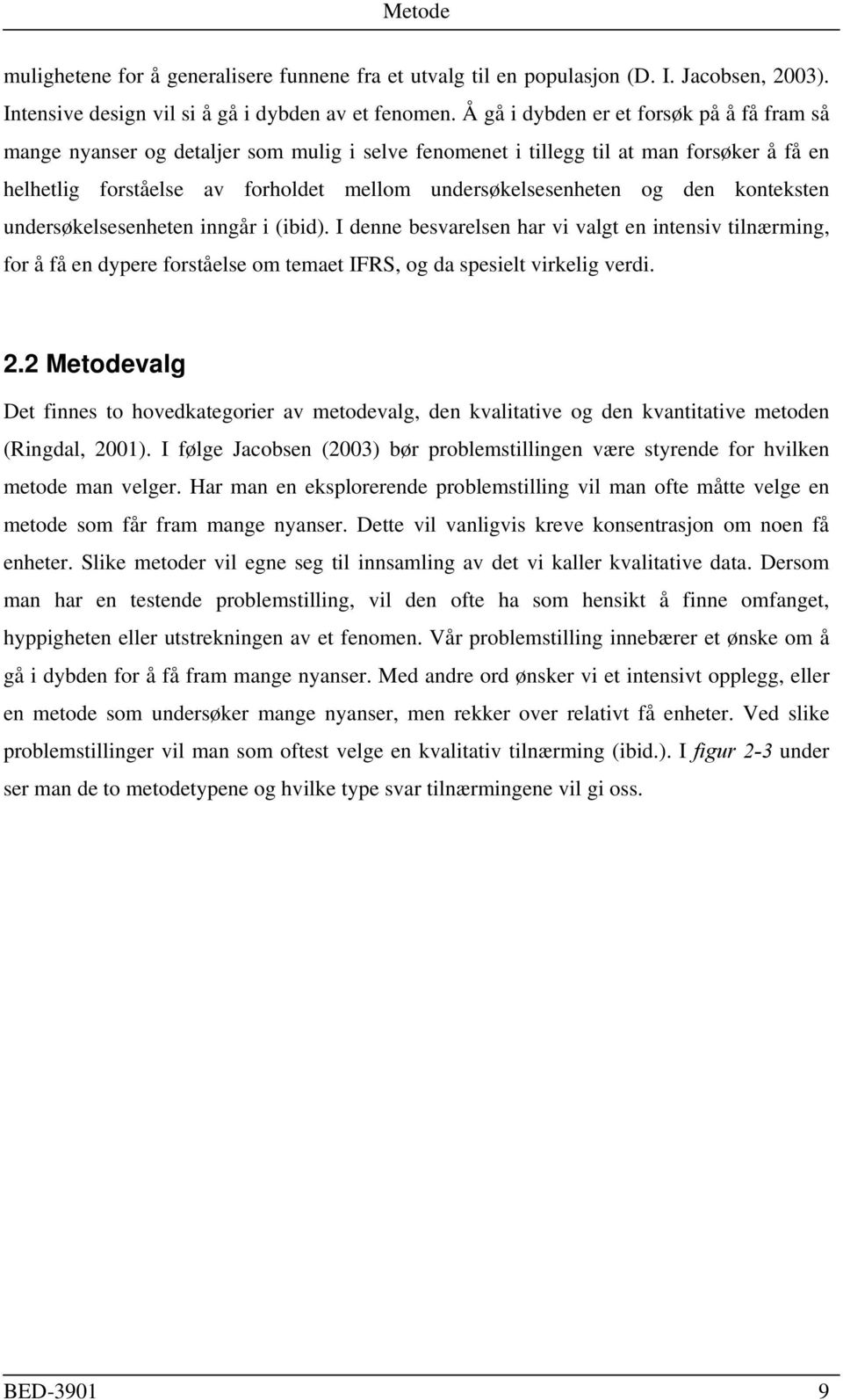 den konteksten undersøkelsesenheten inngår i (ibid). I denne besvarelsen har vi valgt en intensiv tilnærming, for å få en dypere forståelse om temaet IFRS, og da spesielt virkelig verdi. 2.