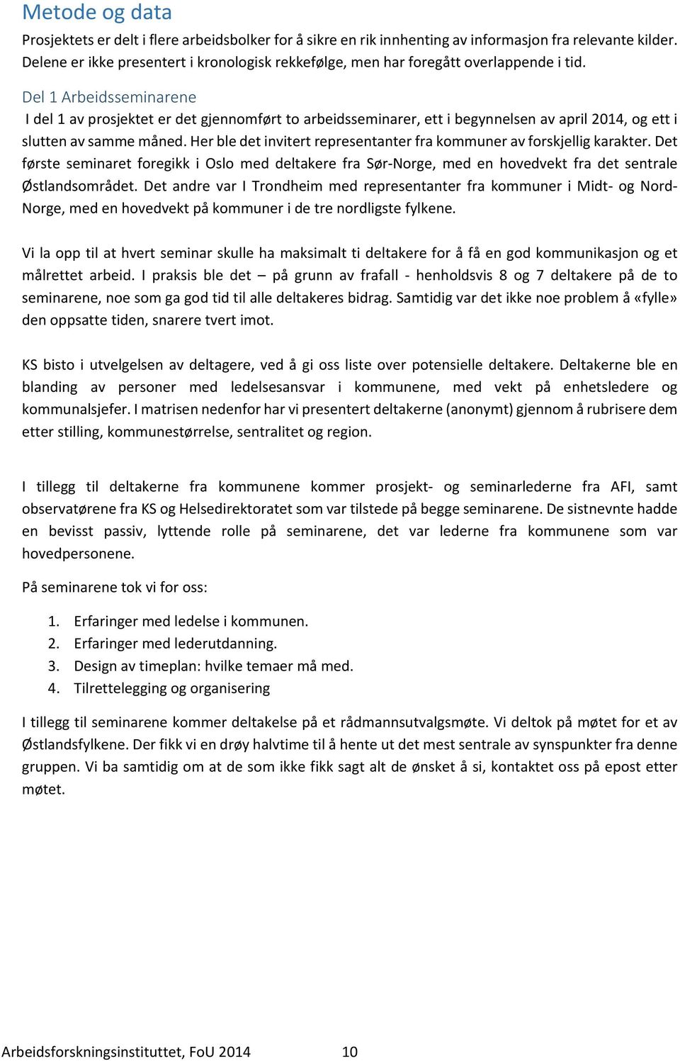 Del 1 Arbeidsseminarene I del 1 av prosjektet er det gjennomført to arbeidsseminarer, ett i begynnelsen av april 2014, og ett i slutten av samme måned.