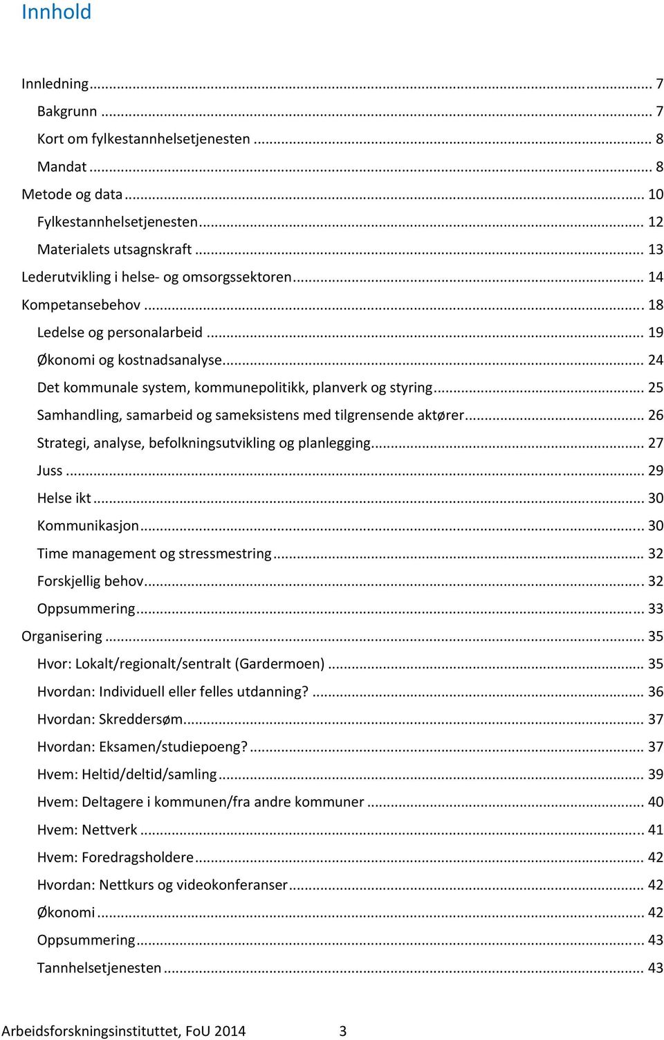 .. 25 Samhandling, samarbeid og sameksistens med tilgrensende aktører... 26 Strategi, analyse, befolkningsutvikling og planlegging... 27 Juss... 29 Helse ikt... 30 Kommunikasjon.