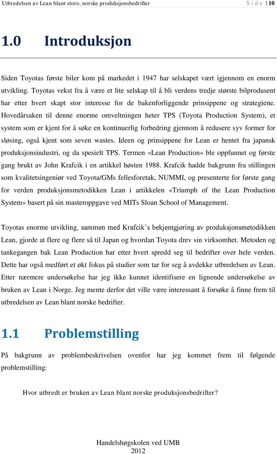 Hovedårsaken til denne enorme omveltningen heter TPS (Toyota Production System), et system som er kjent for å søke en kontinuerlig forbedring gjennom å redusere syv former for sløsing, også kjent som