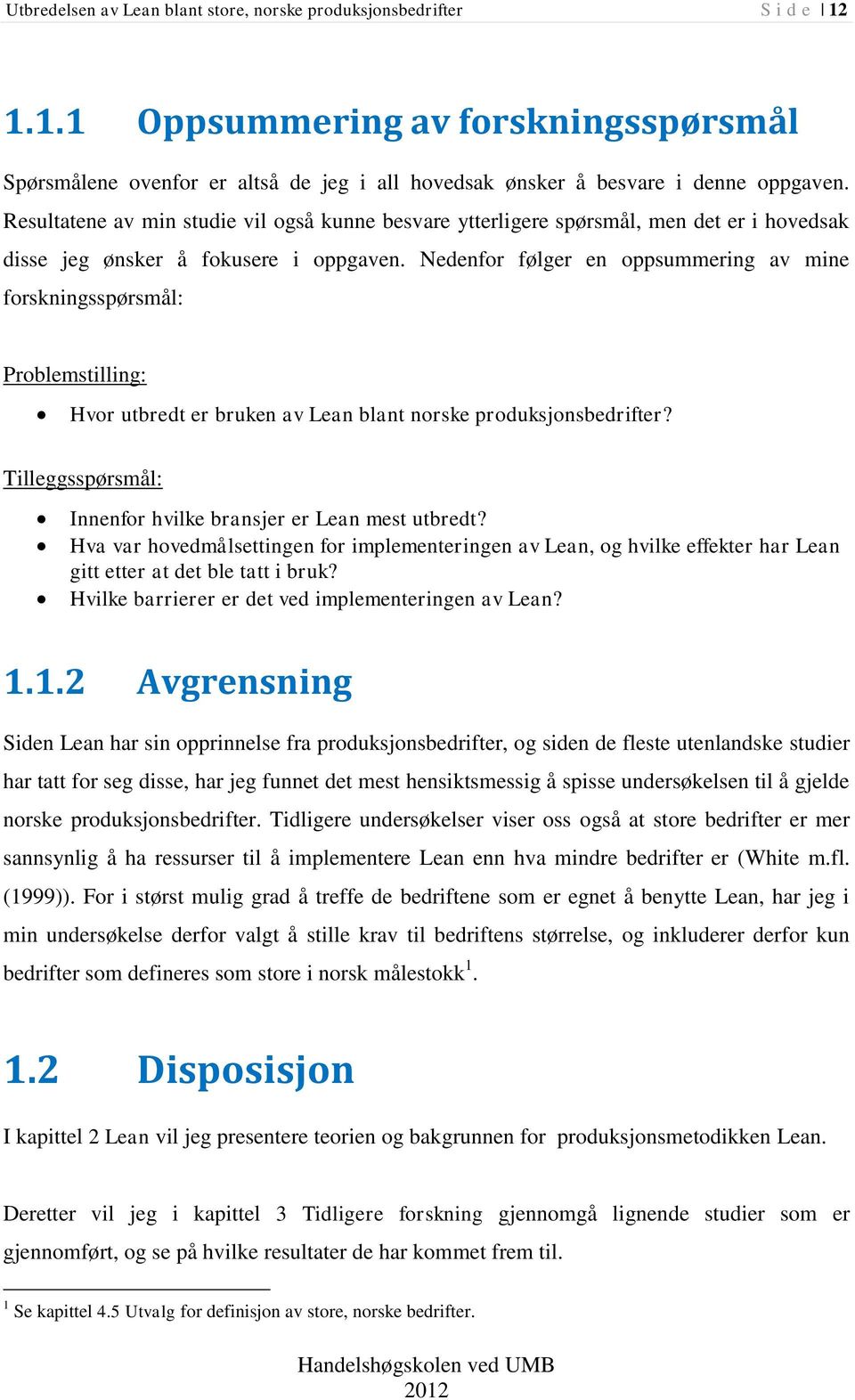 Nedenfor følger en oppsummering av mine forskningsspørsmål: Problemstilling: Hvor utbredt er bruken av Lean blant norske produksjonsbedrifter?