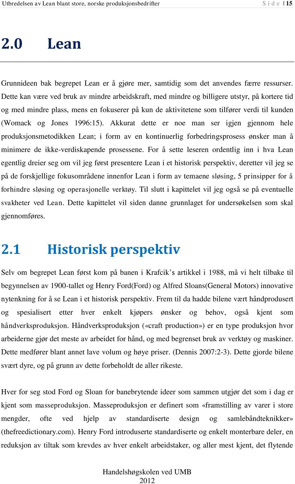 Jones 1996:15). Akkurat dette er noe man ser igjen gjennom hele produksjonsmetodikken Lean; i form av en kontinuerlig forbedringsprosess ønsker man å minimere de ikke-verdiskapende prosessene.