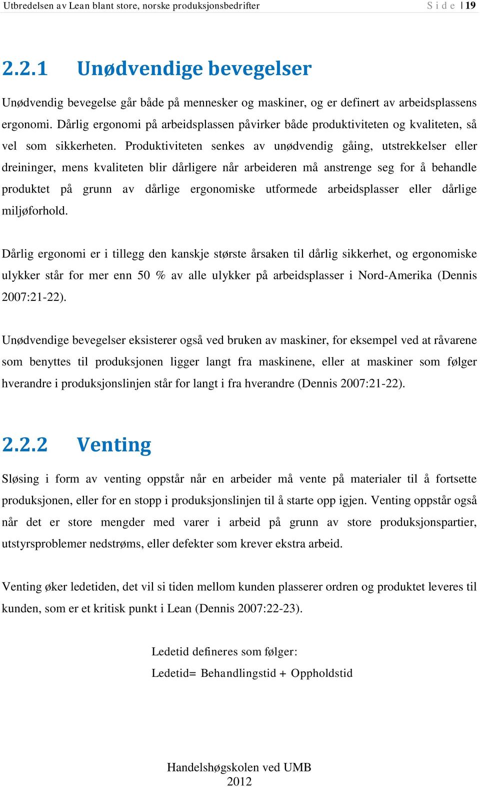 Produktiviteten senkes av unødvendig gåing, utstrekkelser eller dreininger, mens kvaliteten blir dårligere når arbeideren må anstrenge seg for å behandle produktet på grunn av dårlige ergonomiske