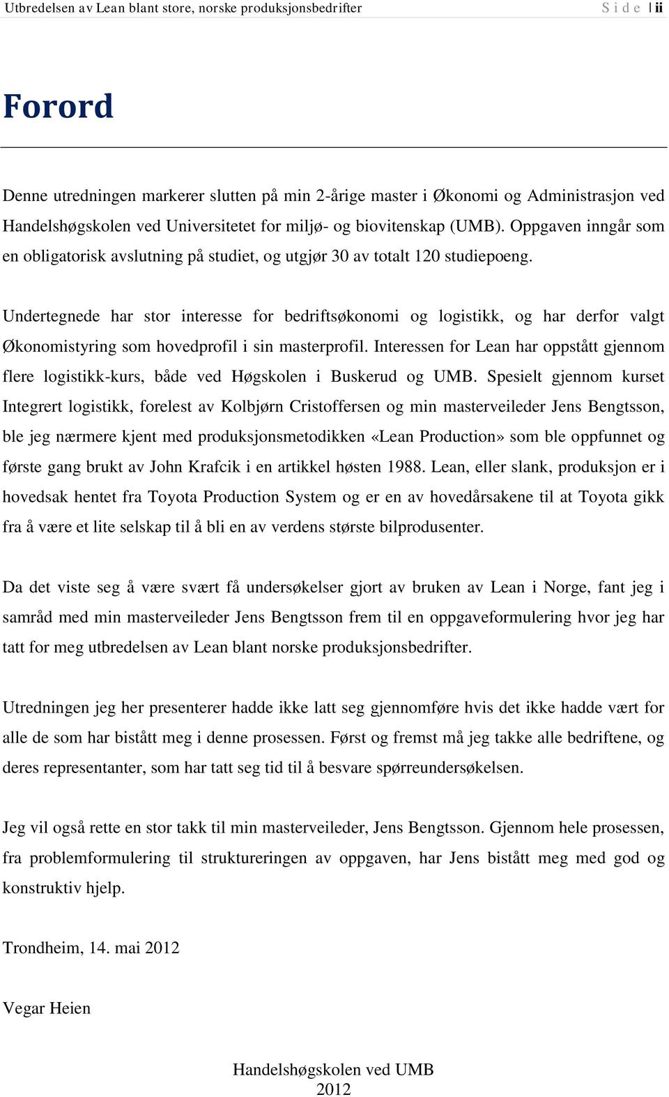 Undertegnede har stor interesse for bedriftsøkonomi og logistikk, og har derfor valgt Økonomistyring som hovedprofil i sin masterprofil.