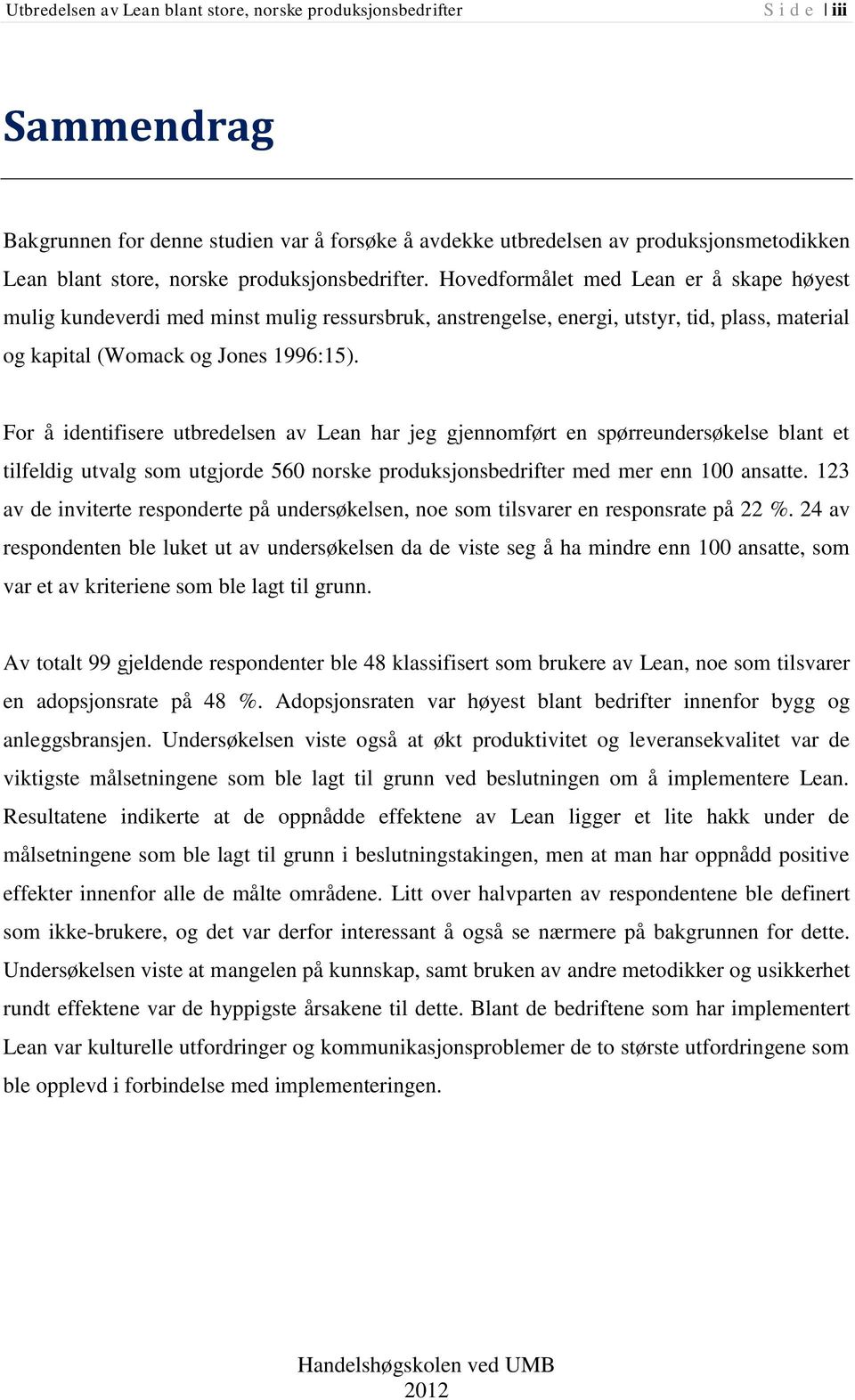 For å identifisere utbredelsen av Lean har jeg gjennomført en spørreundersøkelse blant et tilfeldig utvalg som utgjorde 560 norske produksjonsbedrifter med mer enn 100 ansatte.