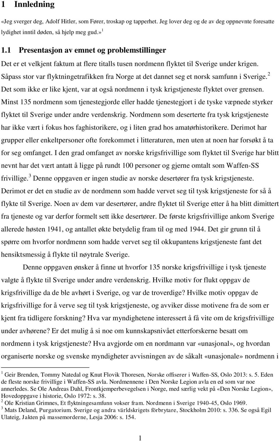 Såpass stor var flyktningetrafikken fra Norge at det dannet seg et norsk samfunn i Sverige. 2 Det som ikke er like kjent, var at også nordmenn i tysk krigstjeneste flyktet over grensen.