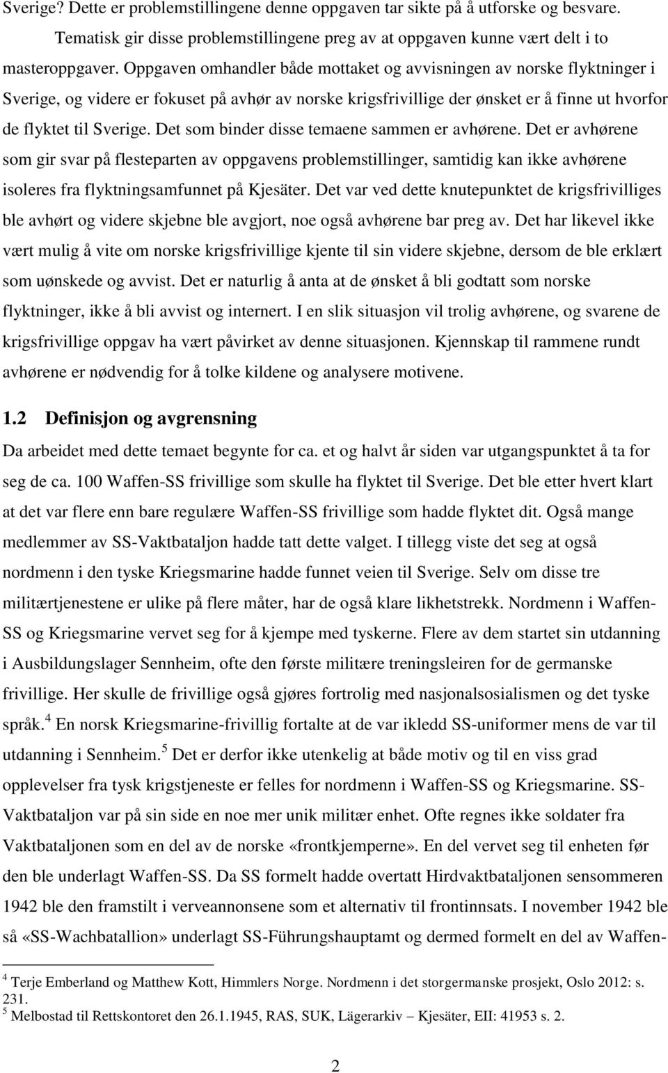 Det som binder disse temaene sammen er avhørene. Det er avhørene som gir svar på flesteparten av oppgavens problemstillinger, samtidig kan ikke avhørene isoleres fra flyktningsamfunnet på Kjesäter.