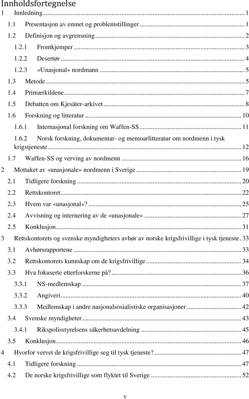 .. 12 1.7 Waffen-SS og verving av nordmenn... 16 2 Mottaket av «unasjonale» nordmenn i Sverige... 19 2.1 Tidligere forskning... 20 2.2 Rettskontoret... 22 2.3 Hvem var «unasjonal»?... 25 2.