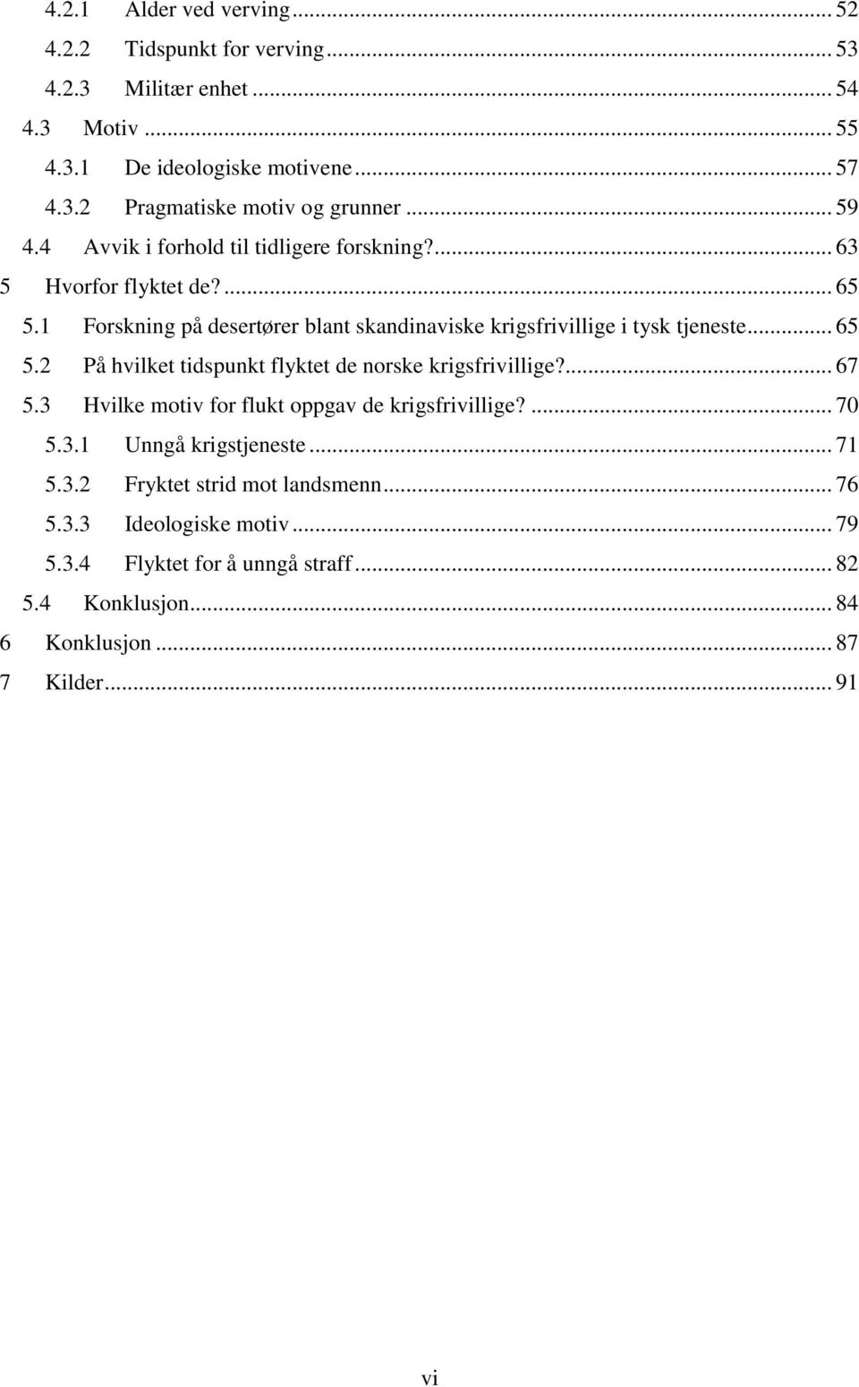 .. 65 5.2 På hvilket tidspunkt flyktet de norske krigsfrivillige?... 67 5.3 Hvilke motiv for flukt oppgav de krigsfrivillige?... 70 5.3.1 Unngå krigstjeneste... 71 5.3.2 Fryktet strid mot landsmenn.