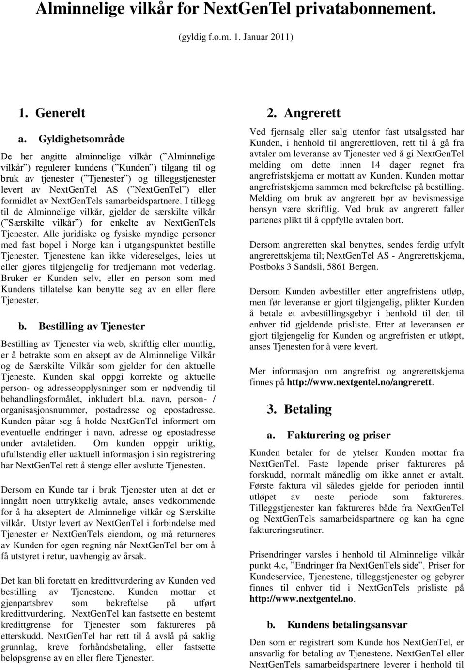 NextGenTel ) eller formidlet av NextGenTels samarbeidspartnere. I tillegg til de Alminnelige vilkår, gjelder de særskilte vilkår ( Særskilte vilkår ) for enkelte av NextGenTels Tjenester.