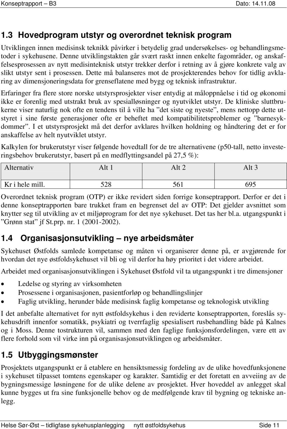 prosessen. Dette må balanseres mot de prosjekterendes behov for tidlig avklaring av dimensjoneringsdata for grenseflatene med bygg og teknisk infrastruktur.