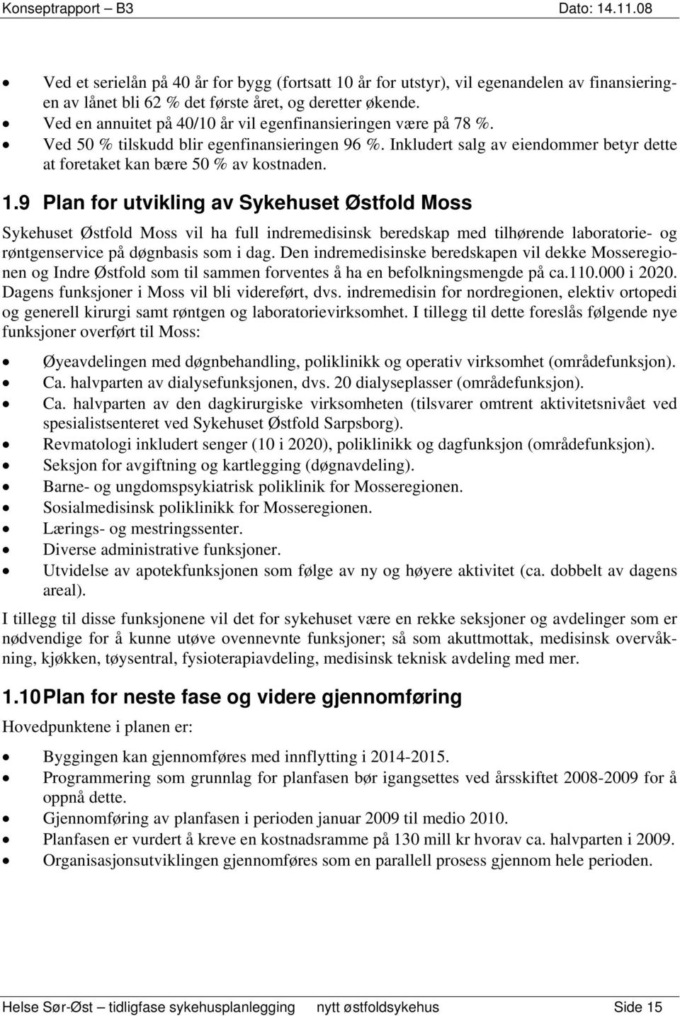 9 Plan for utvikling av Sykehuset Østfold Moss Sykehuset Østfold Moss vil ha full indremedisinsk beredskap med tilhørende laboratorie- og røntgenservice på døgnbasis som i dag.
