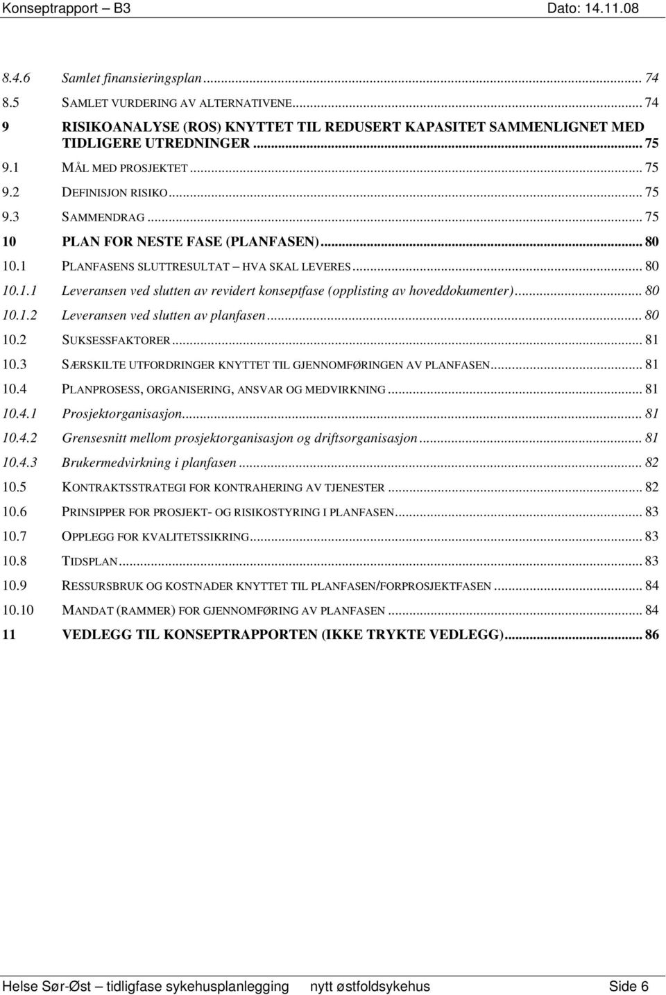 .. 80 10.1.2 Leveransen ved slutten av planfasen... 80 10.2 SUKSESSFAKTORER... 81 10.3 SÆRSKILTE UTFORDRINGER KNYTTET TIL GJENNOMFØRINGEN AV PLANFASEN... 81 10.4 PLANPROSESS, ORGANISERING, ANSVAR OG MEDVIRKNING.