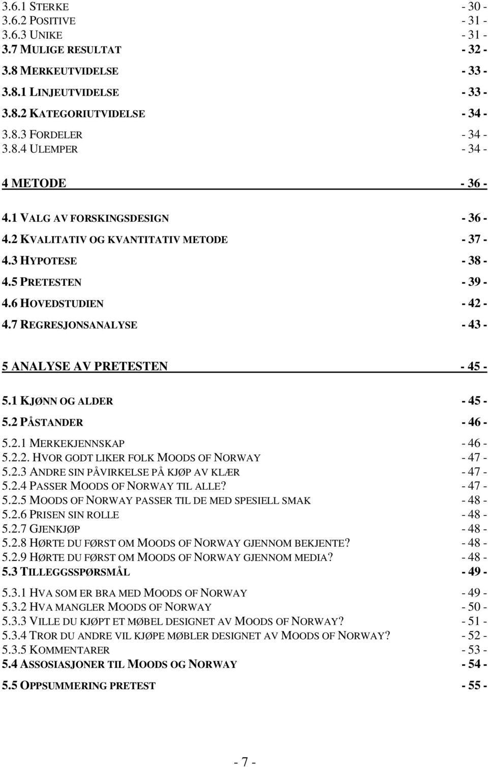 1 KJØNN OG ALDER - 45-5.2 PÅSTANDER - 46-5.2.1 MERKEKJENNSKAP - 46-5.2.2. HVOR GODT LIKER FOLK MOODS OF NORWAY - 47-5.2.3 ANDRE SIN PÅVIRKELSE PÅ KJØP AV KLÆR - 47-5.2.4 PASSER MOODS OF NORWAY TIL ALLE?