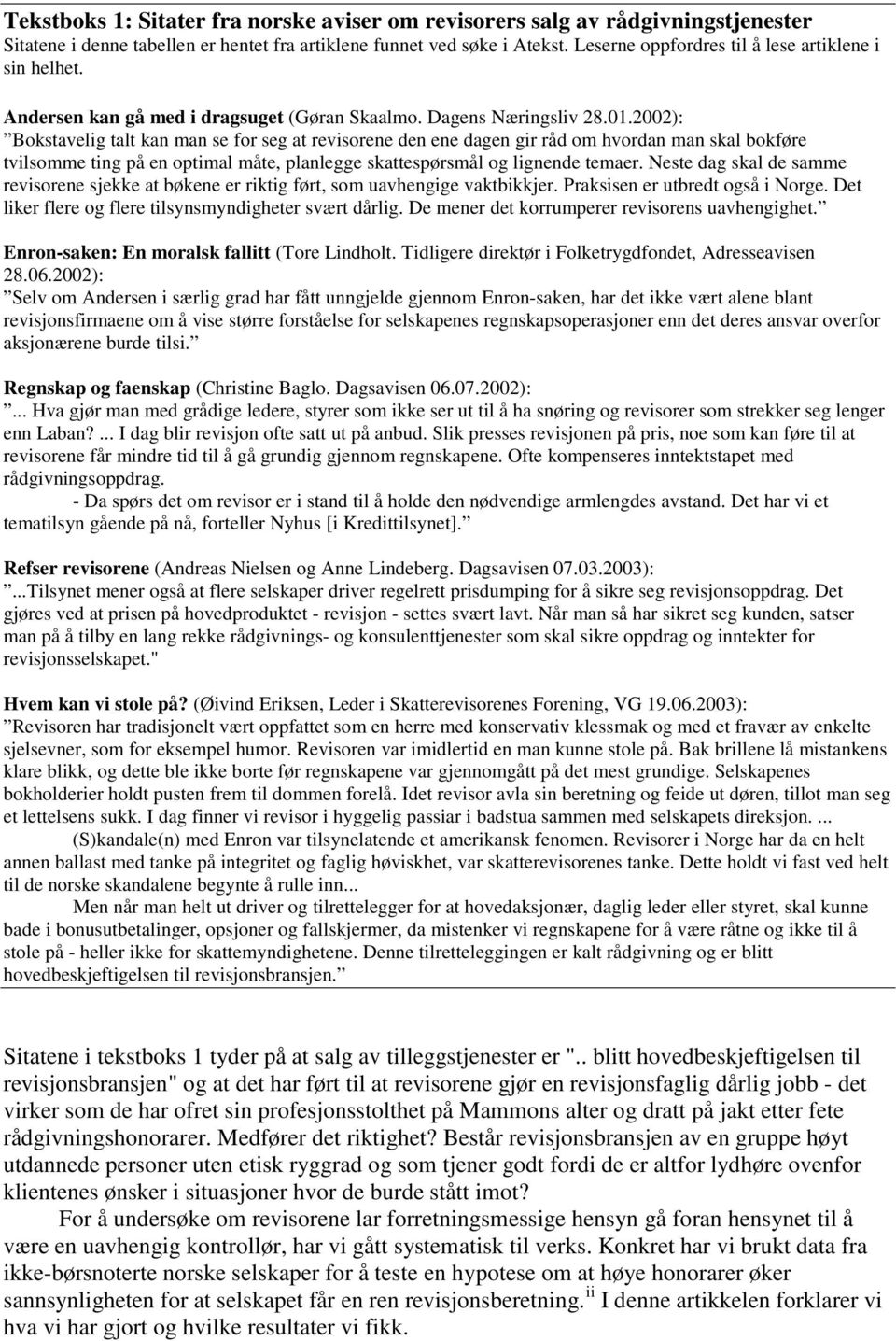 2002): Bokstavelig talt kan man se for seg at revisorene den ene dagen gir råd om hvordan man skal bokføre tvilsomme ting på en optimal måte, planlegge skattespørsmål og lignende temaer.