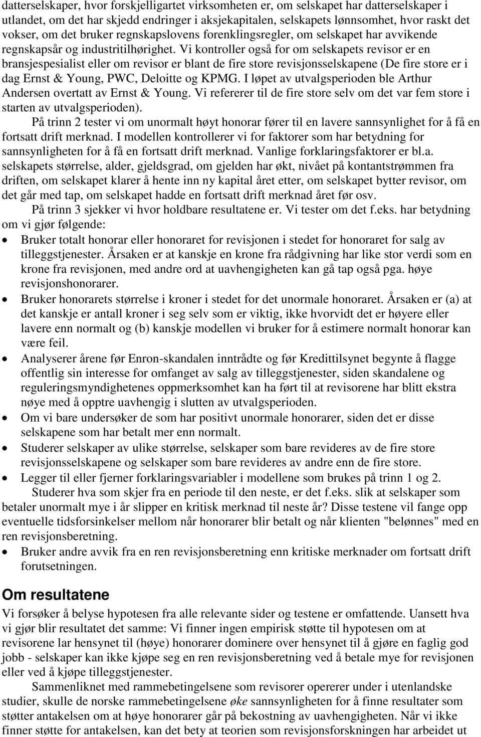 Vi kontroller også for om selskapets revisor er en bransjespesialist eller om revisor er blant de fire store revisjonsselskapene (De fire store er i dag Ernst & Young, PWC, Deloitte og KPMG.