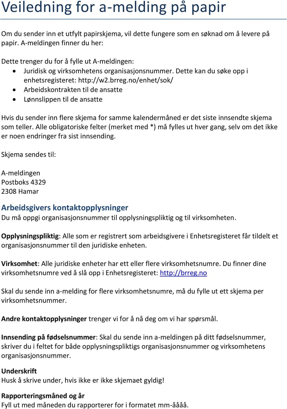 no/enhet/sok/ Arbeidskontrakten til de ansatte Lønnslippen til de ansatte Hvis du sender inn flere skjema for samme kalendermåned er det siste innsendte skjema som teller.